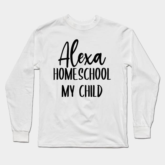 Alexa Homeschool My Kids Long Sleeve T-Shirt by Little Things by Nicky 